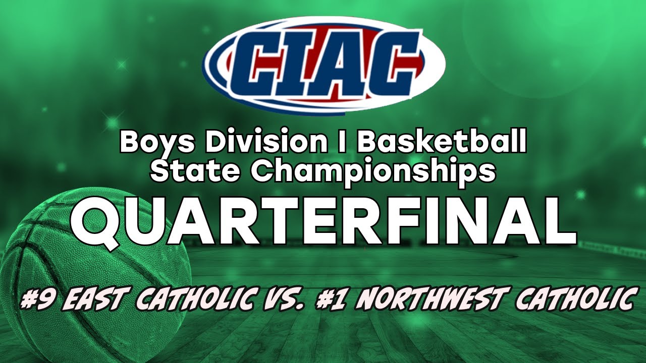 CIAC Division 1 Quarterfinal East Catholic v Northwest Catholic Boys Varsity Basketball March 6 2025