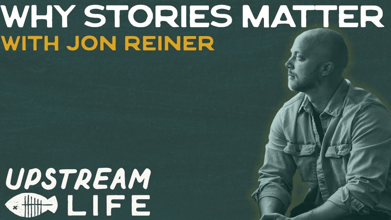 WHY STORIES MATTER W/ Jon Reiner | Upstream Life Podcast