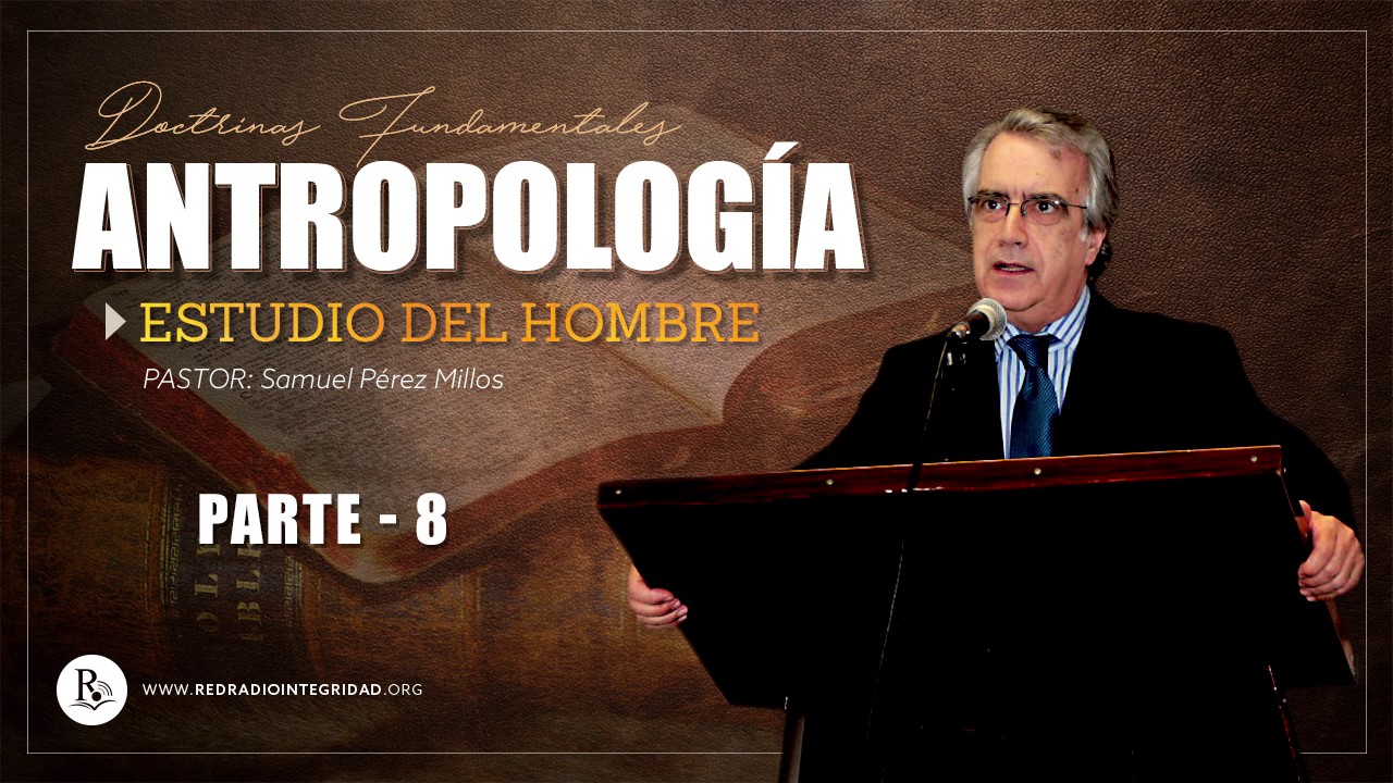 Parte 8 - ANTROPOLOGÍA (estudio del hombre) - Pastor: Samuel Pérez Millos