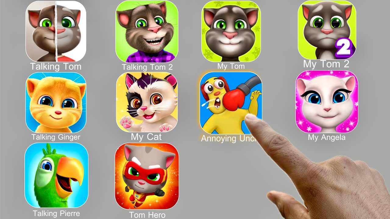 Talking Tom,Annoying Uncle,My Tom 2,My Angela,Talking Pierre,Tom Hero,Talking Ginger,My Cat,My Tom,