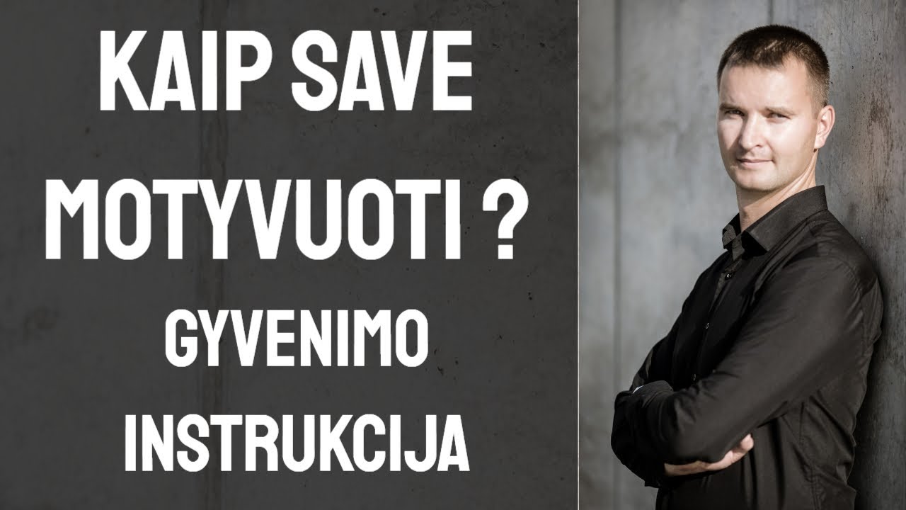 KAIP MOTYVUOTI SAVE ? Gyvenimo instrukcija