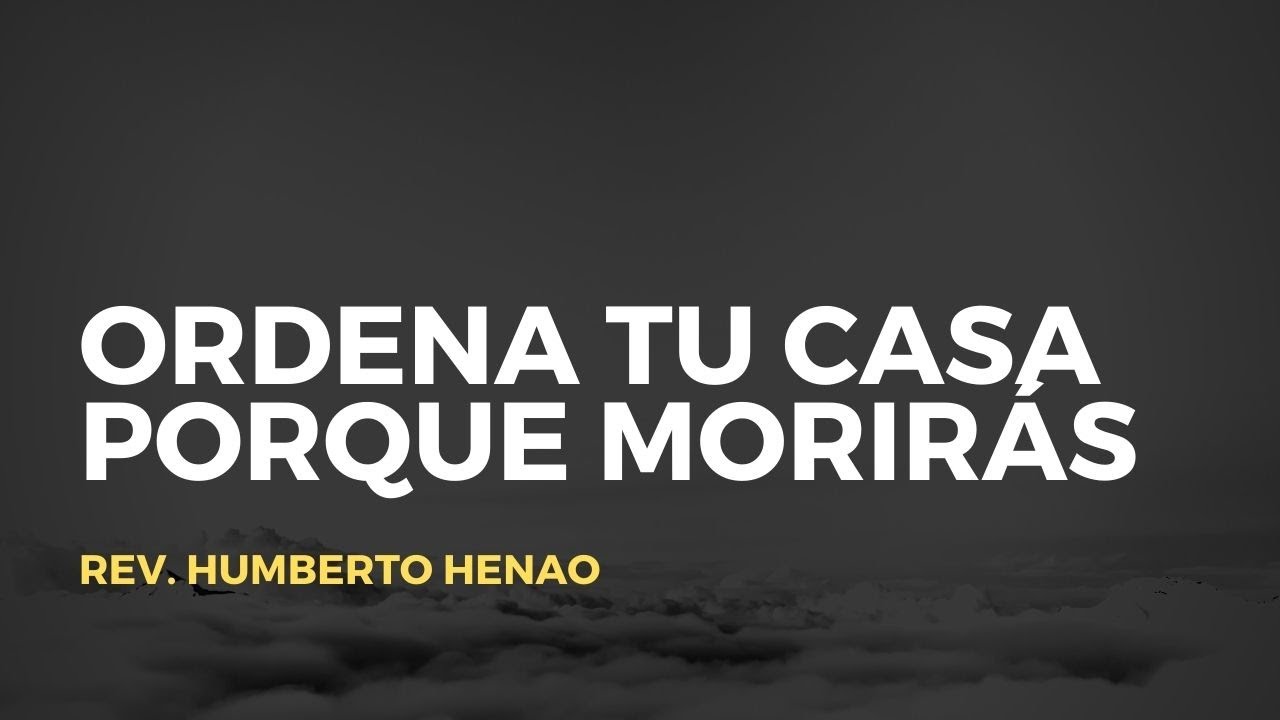 Ordena tu casa porque morirás | Rev. Humberto Henao