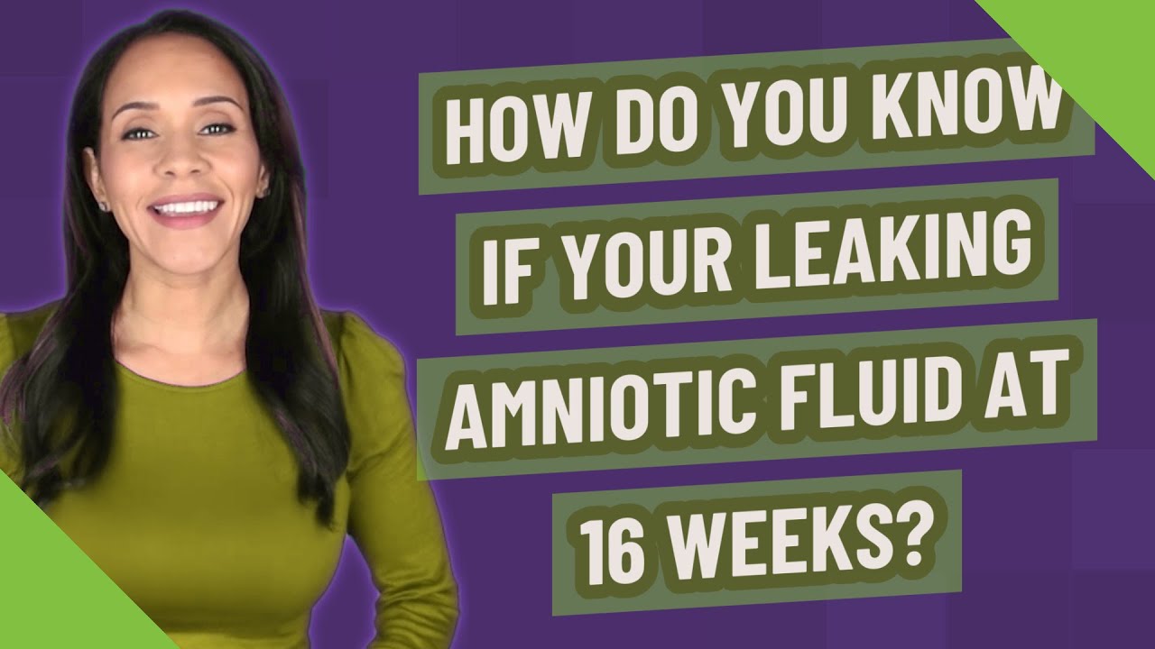 How do you know if your leaking amniotic fluid at 16 weeks?