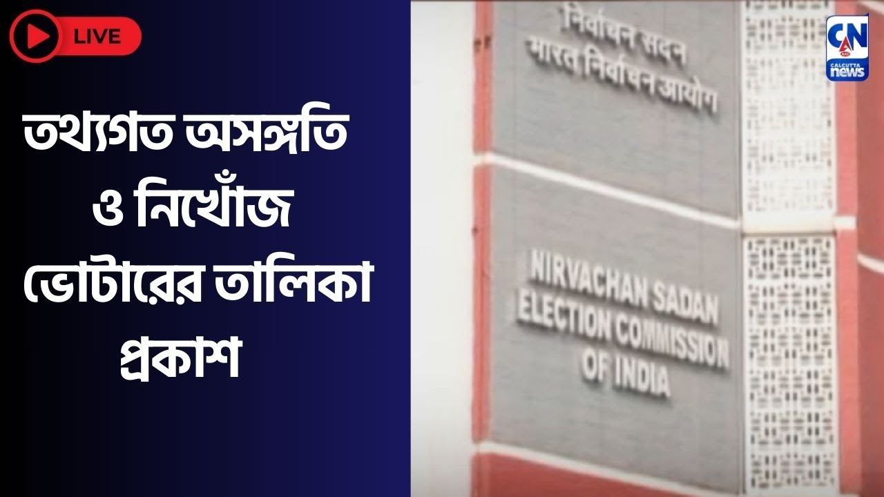 তথ্যগত অসঙ্গতি ও নিখোঁজ ভোটারের তালিকা প্রকাশ   |  ক্যালকাটা নিউজ