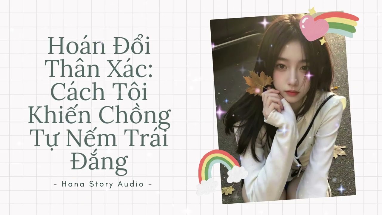 [Truyện Audio] HOÁN ĐỔI THÂN XÁC: CÁCH TÔI KHIẾN CHỒNG TỰ NẾM TRÁI ĐẮNG! | Hana Story Audio