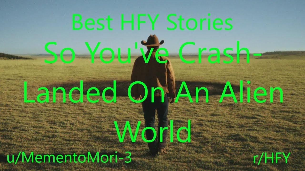 Best HFY Reddit Stories: So You've Crash Landed On An Alien World