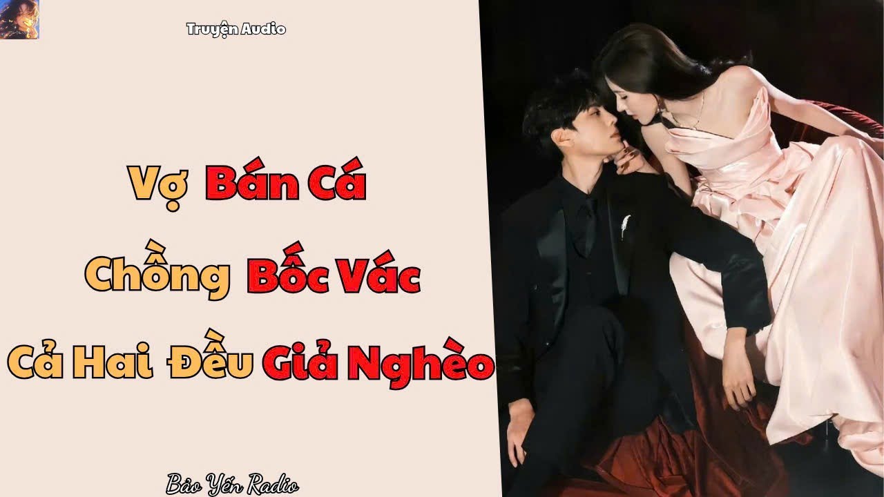 Truyện Audio : Vợ Bán Cá, Chồng Bốc Vác – Cả Hai Đều Giả Nghèo Khi Vừa Kết Hôn