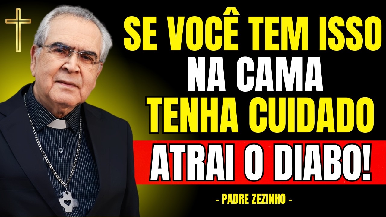 Se VOCÊ Tem ISSO NA CAMA, CUIDADO ESTÁ ATRAINDO O DIABO! | Padre Zezinho