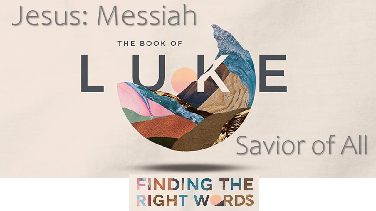 The Book Of Luke | Jesus: The Messiah - Savior of All | Finding the Right Words
