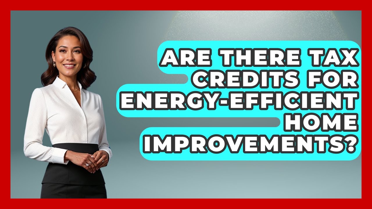 Are There Tax Credits For Energy-efficient Home Improvements? - Home Investing Experts