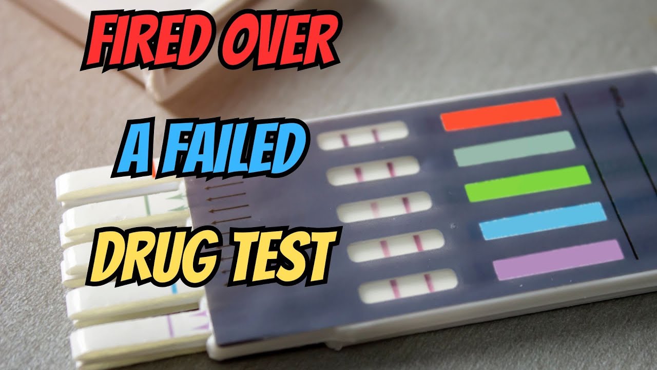 FIRED OVER A FAILED DRUG TEST