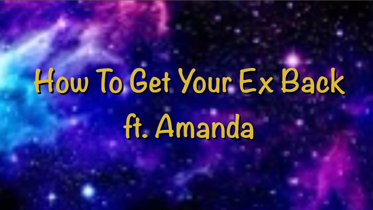 How to get your ex back with Amanda