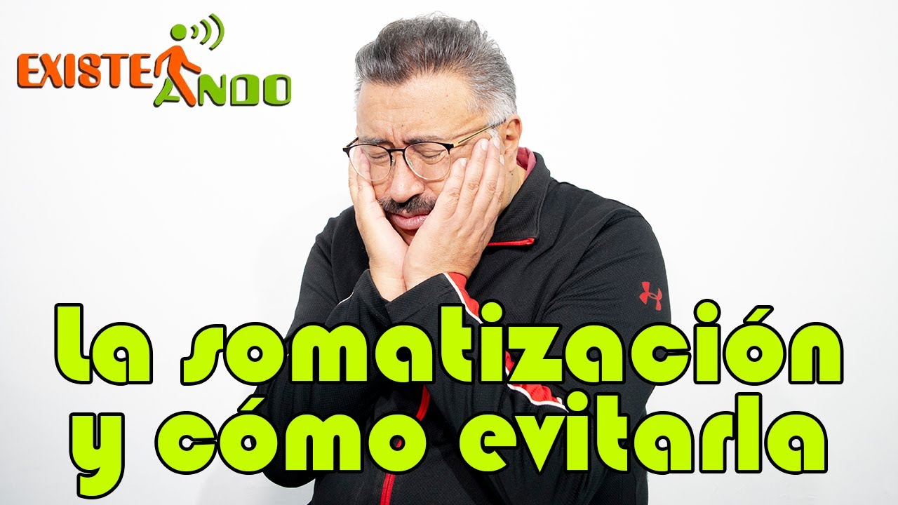 Existeando   La somatizaci&oacute;n y c&oacute;mo evitarla
