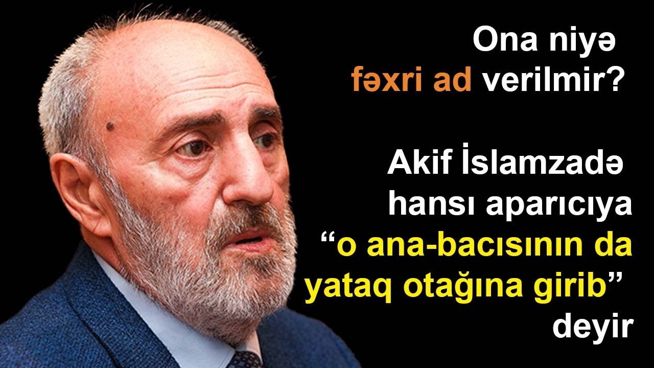 Xanım diktorla şaiyəsi çıxan, Elçibəylə dost olan Akif İslamzadə - Onu zəhərləyiblər?