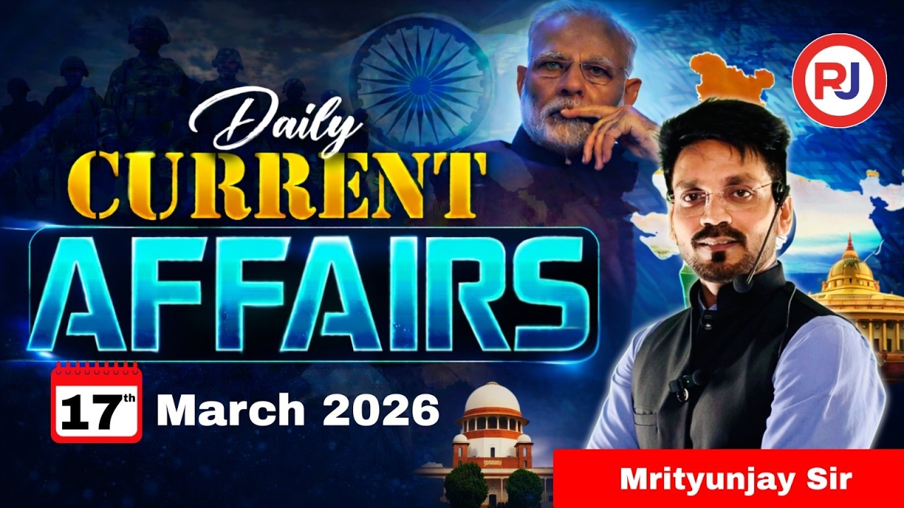 17 March 2026 Current Affairs | Daily Current Affairs Today | UPSC / SSC / Railway | Mrityunjay Sir