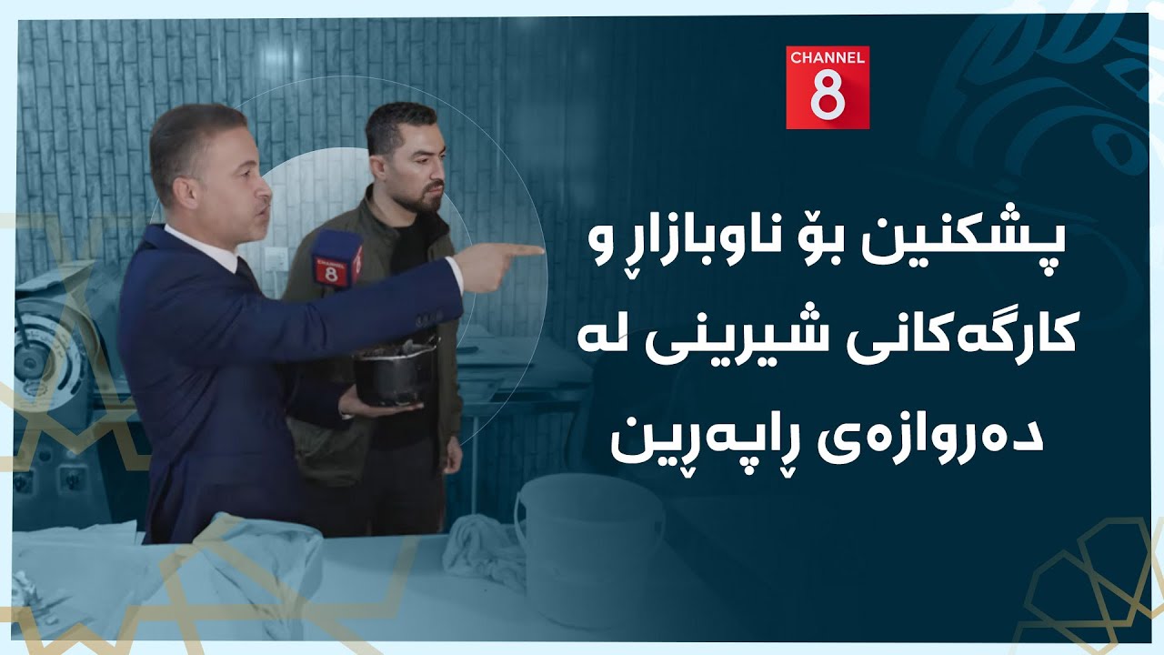 چاوی8 - پشکنین بۆ بۆ ناوبازاڕ و کارگەکانی شیرینی لە دەروازەی ڕاپەڕین