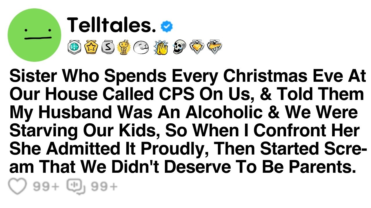 Sister Who Spends Every Christmas Eve At Our House Called CPS On Us, And Told Them My Husband Was...