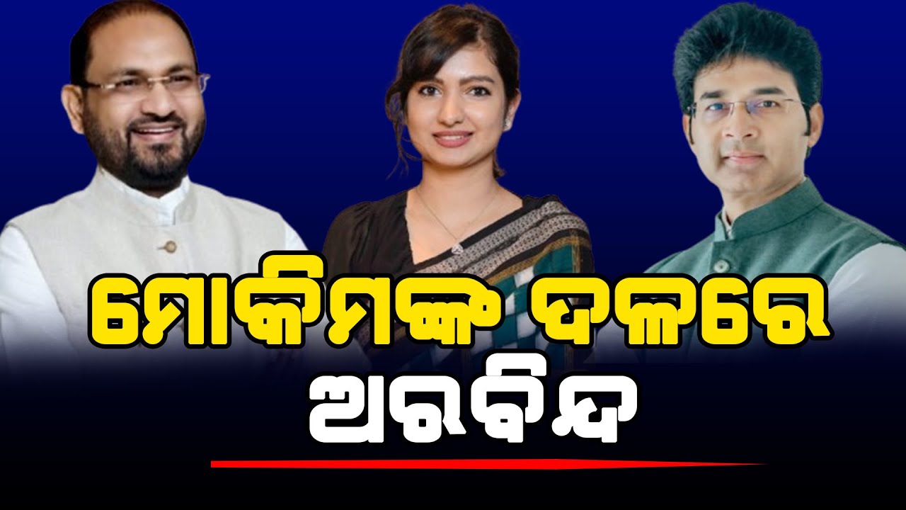 ମୋକିମଙ୍କ ନୂଆଦଳରେ ଅରବିନ୍ଦଙ୍କ ନେତୃତ୍ୱ l Satej News l Arvind Mohapatra l Sofia Firdous l BJD