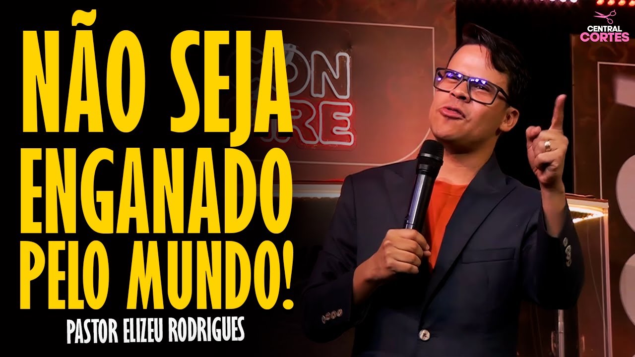 PASTOR ELIZEU RODRIGUES: NÃO SEJA ENGANADO PELO MUNDO! - PREGAÇÃO ANGELICAL