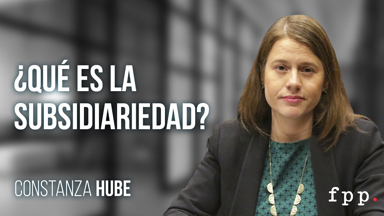 Constanza Hube | ¿Qué es la subsidiariedad?