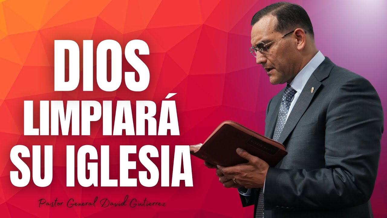Dios Limpiará Su Iglesia - Pastor General David Gutierrez