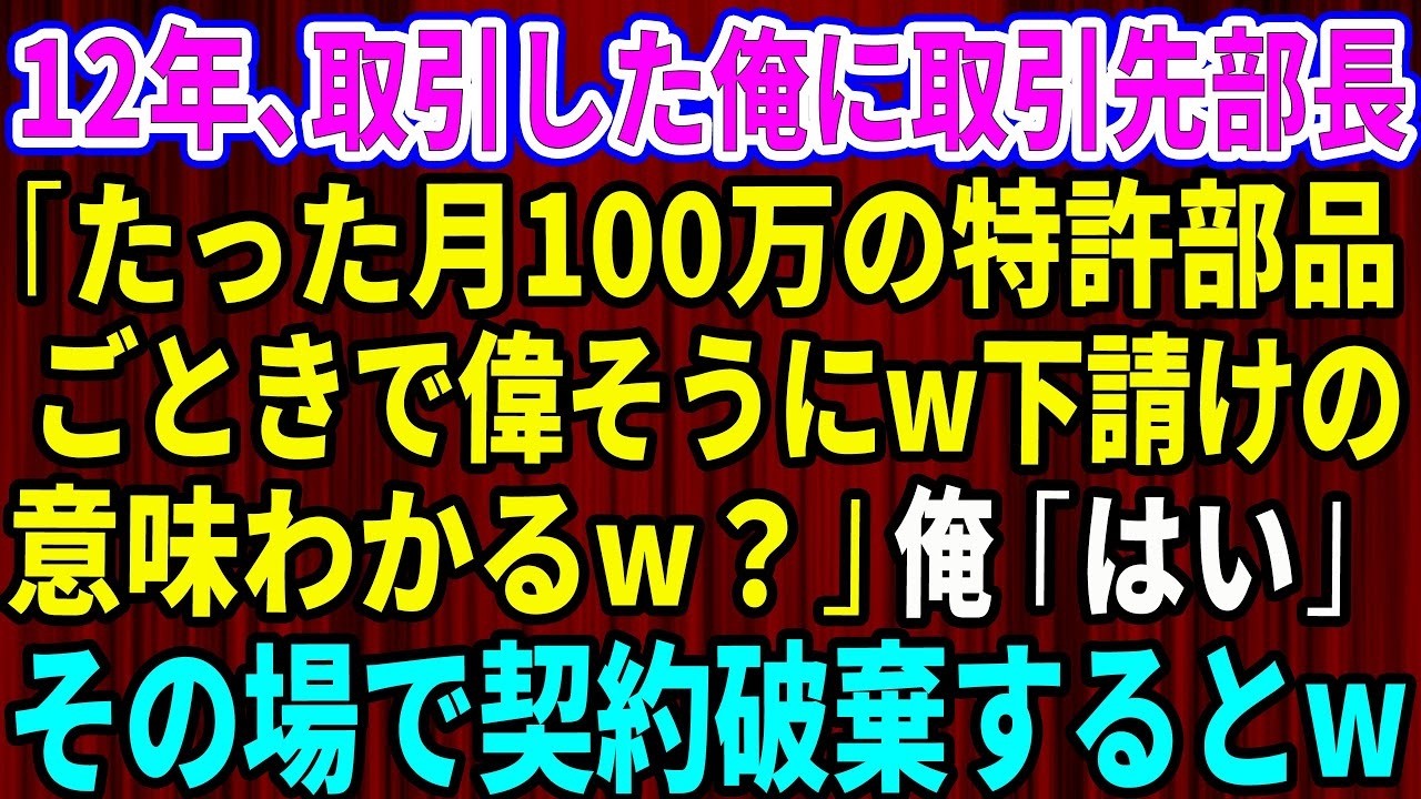 【スカッと】12年、誠実に取引した俺に取引先の新部長「たった月100万の特許部品ごときで偉そうにw下請けの意味わかるw？」俺「よくわかってます」→その場で契約解除した結果w【感動する話】総集編