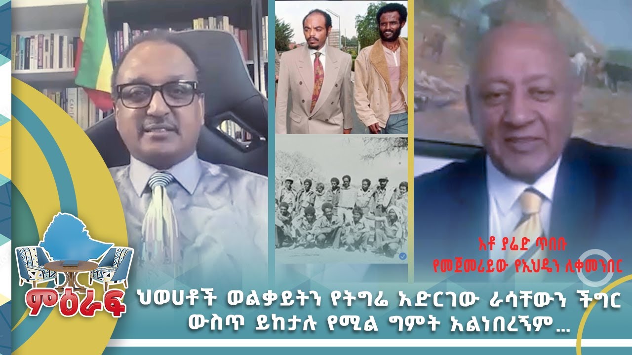 ህወሀቶች ወልቃይትን የትግሬ አድርገው ራሳቸውን ችግር ውስጥ ይከታሉ የሚል ግምት አልነበረኝም…አቶ ያሬድ ጥበቡ የመጀመሪይው የኢህዴን ሊቀመንበር