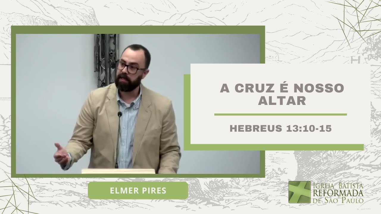 A cruz é nosso altar - Hebreus 13:10-15 - Pr. Elmer Pires