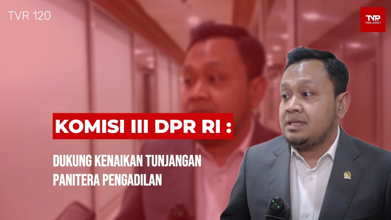 Komisi III DPR RI : Dukung Kenaikan Tunjangan Panitera Pengadilan - TVR 120