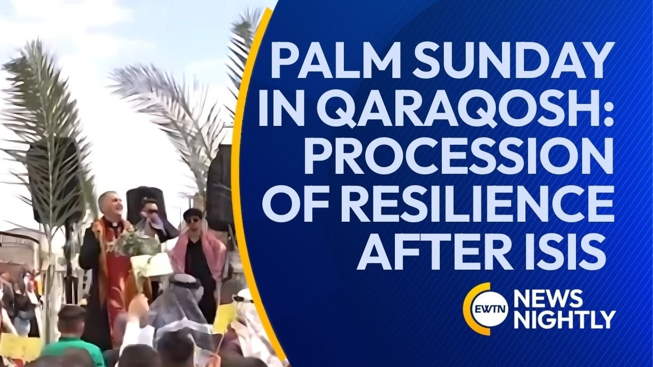 Palm Sunday in Qaraqosh: A Procession of Faith and Resilience After ISIS | EWTN News Nightly