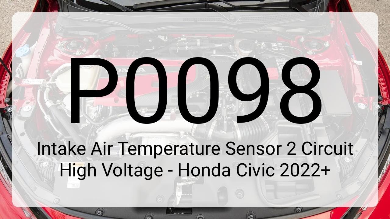 DTC P0098: Intake Air Temperature Sensor 2 Circuit High Voltage - Honda Civic 2022+