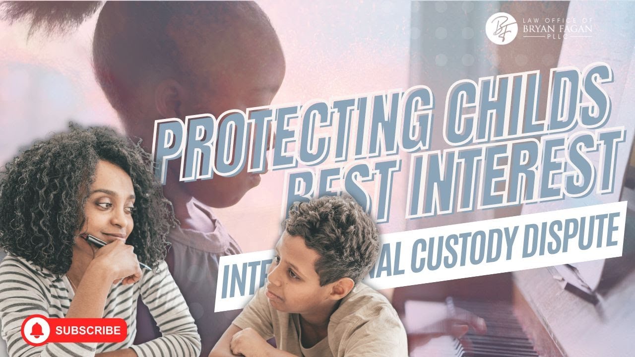 Protecting Your Child's Best Interests in International Custody Disputes
