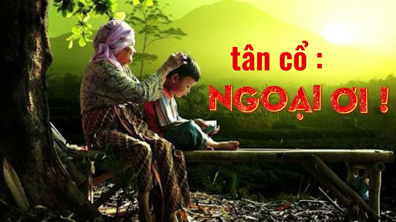 TÂN CỔ : NGOẠI ƠI ! | D.M.Đ - tác giả : Lộc Nguyễn
