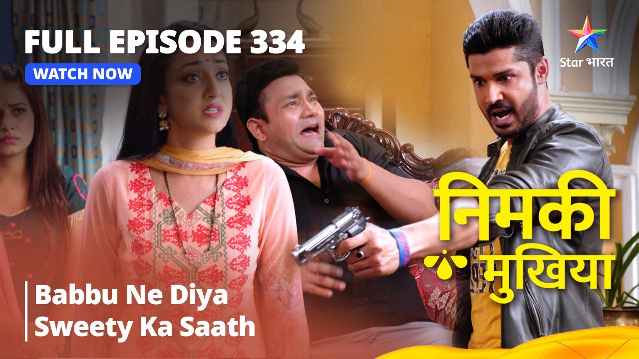 FULL EPISODE 334 | Nimki Mukhiya | Babbu Ne Diya Sweety Ka Saath | निमकी मुखिया #starbharat