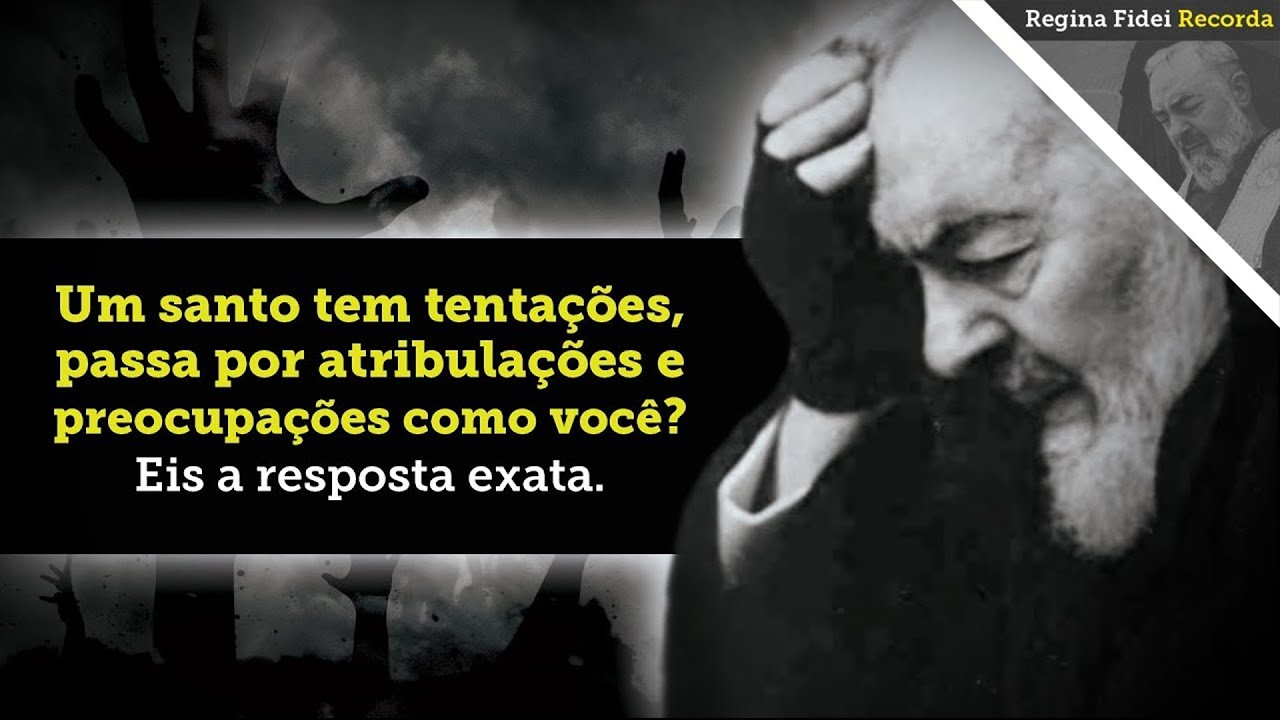 O PADRE PIO SOFRIA AS MESMAS TENTAÇÕES QUE NÓS?