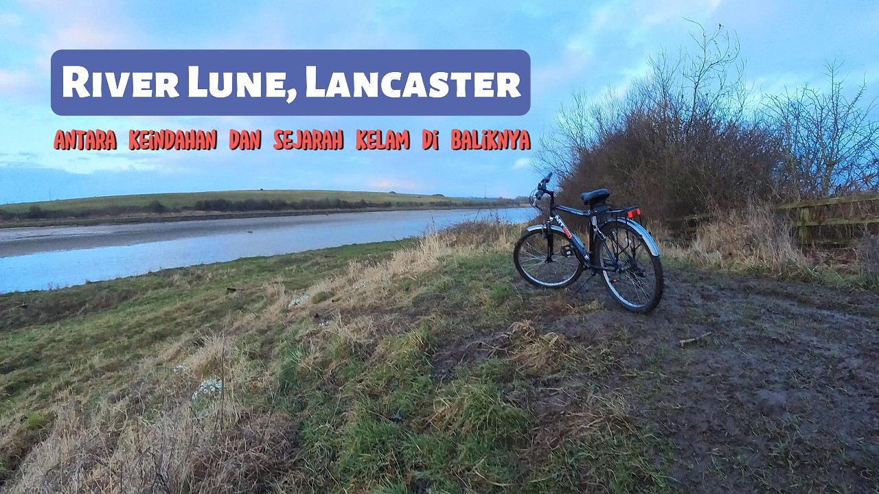 RIVER LUNE, LANCASTER | ANTARA KEINDAHAN DAN SEJARAH KELAM