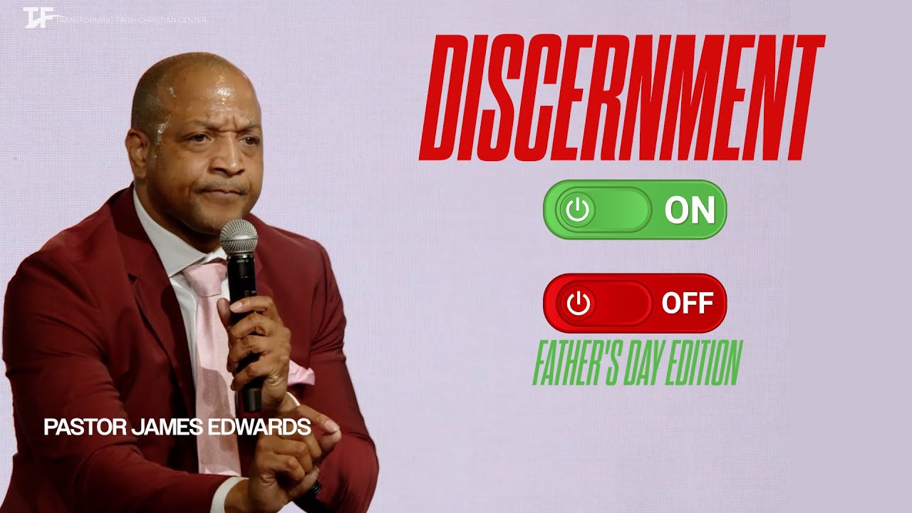 Discernment. Am I On? Or Am I Off? Father's Day Edition Pastor James Edwards