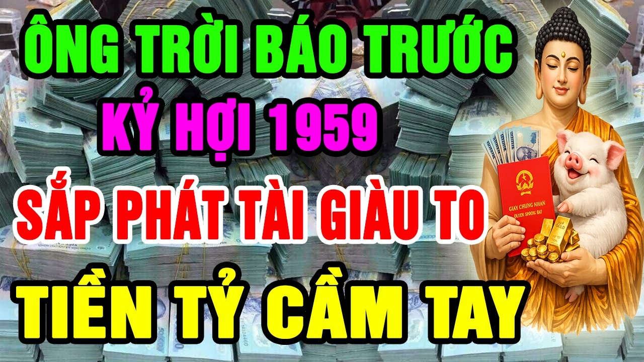 Ông Trời Báo Trước, Kỷ Hợi 1959 Kiểu Gì Cũng Phát Tài Giàu To, Nếu Xuất Hiện 8 BÍ MẬT Này