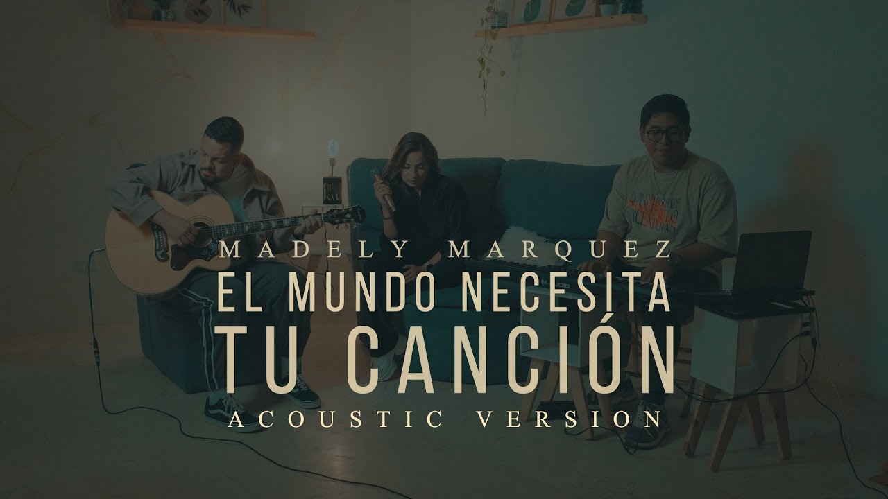MADELY MARQUEZ  - El Mundo Necesita Tu Canción - ACOUSTIC VERSION