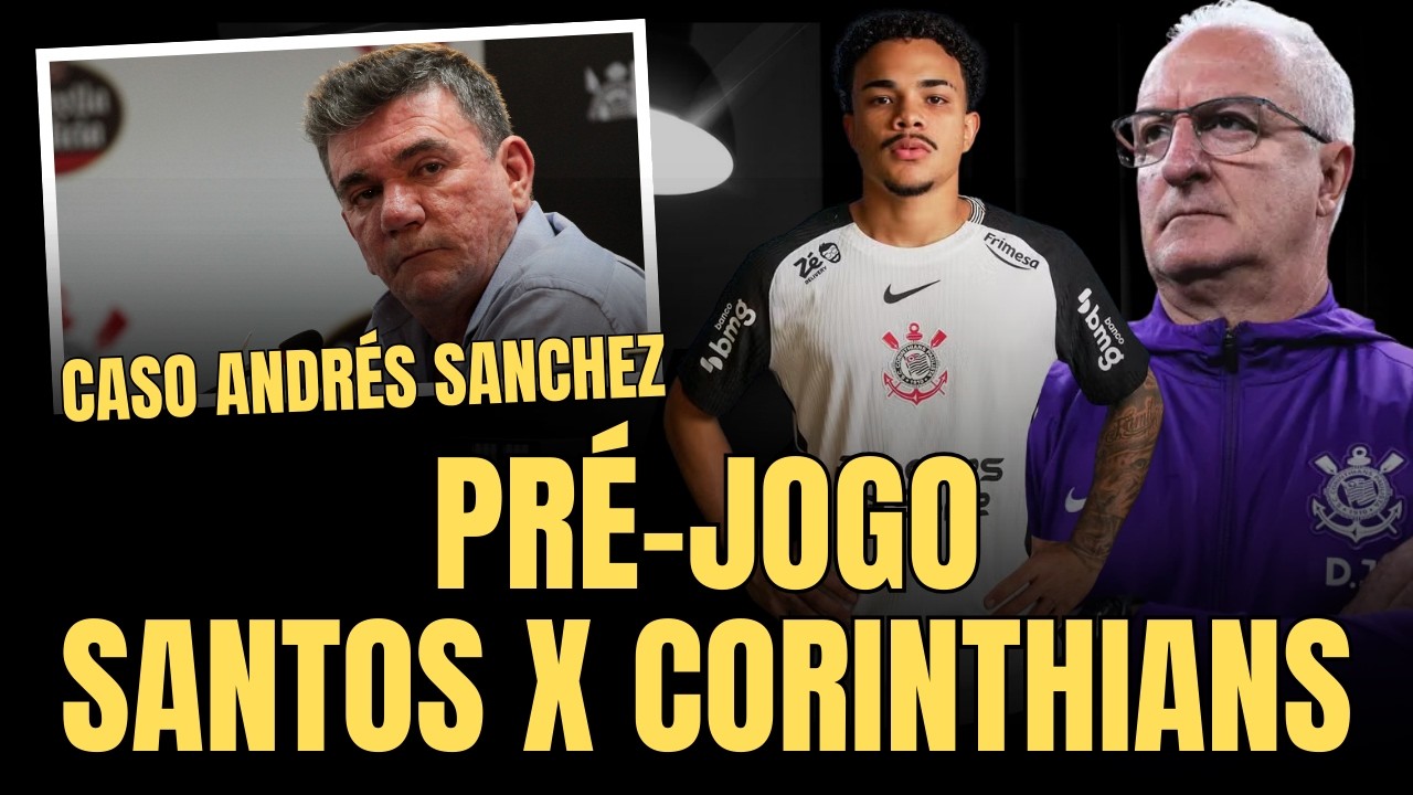 PRÉ-JOGO SANTOS X CORINTHIANS - BRASILEIRÃO 2026 | CASO ANDRÉS SANCHEZ