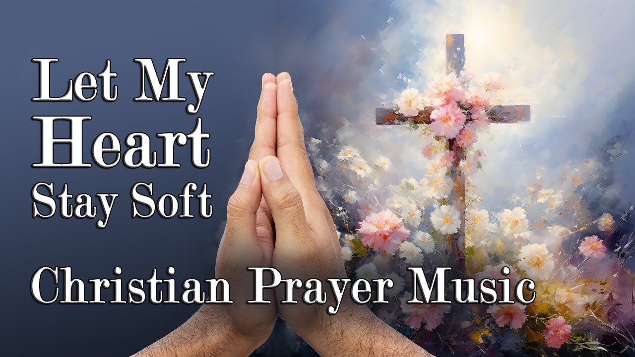 Let My Heart Stay Soft – Devotional Morning Worship & Prayer Song for Gentleness | Psalm 51:10