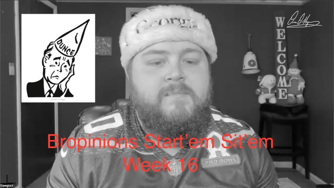 Bropinions Start'em Sit'em for WK 16