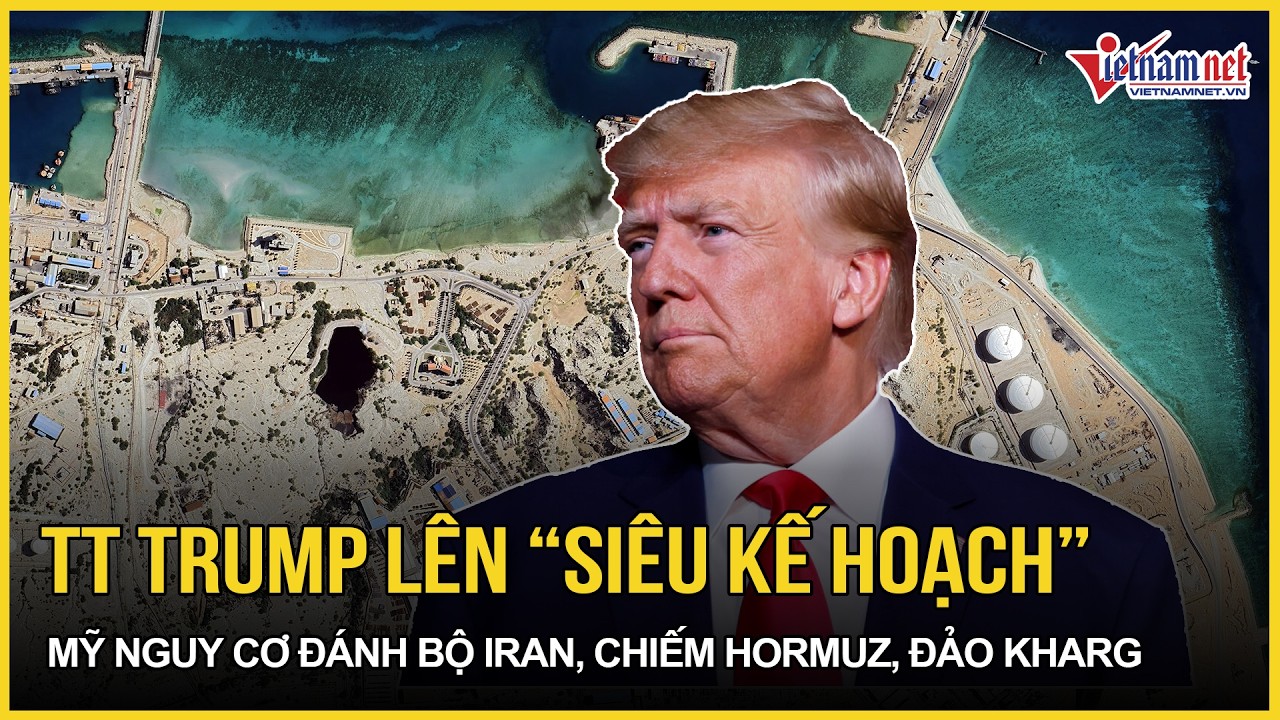 TT Trump lên gân “siêu kế hoạch” - Mỹ nguy cơ đánh bộ Iran, chiếm thẳng Hormuz và đảo lớn Kharg