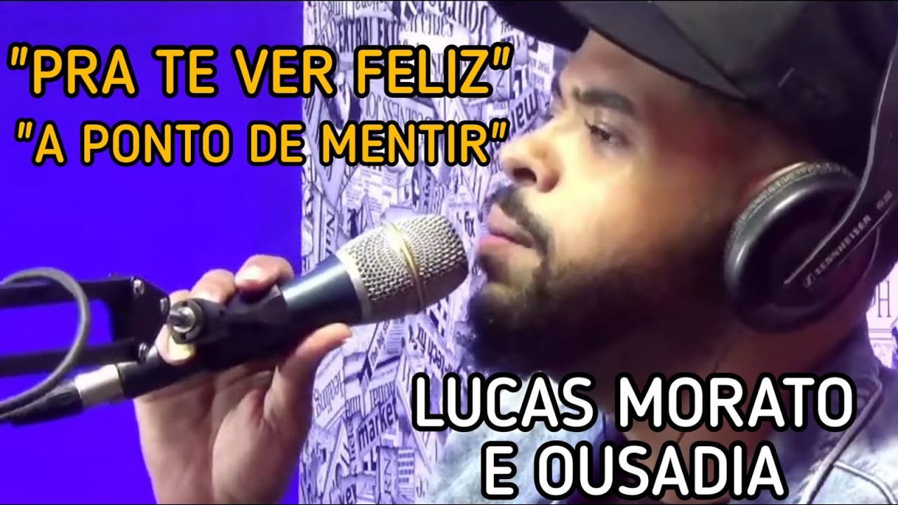 Lucas Morato e Ousadia - Pra Te Ver Feliz / A Ponto de Mentir