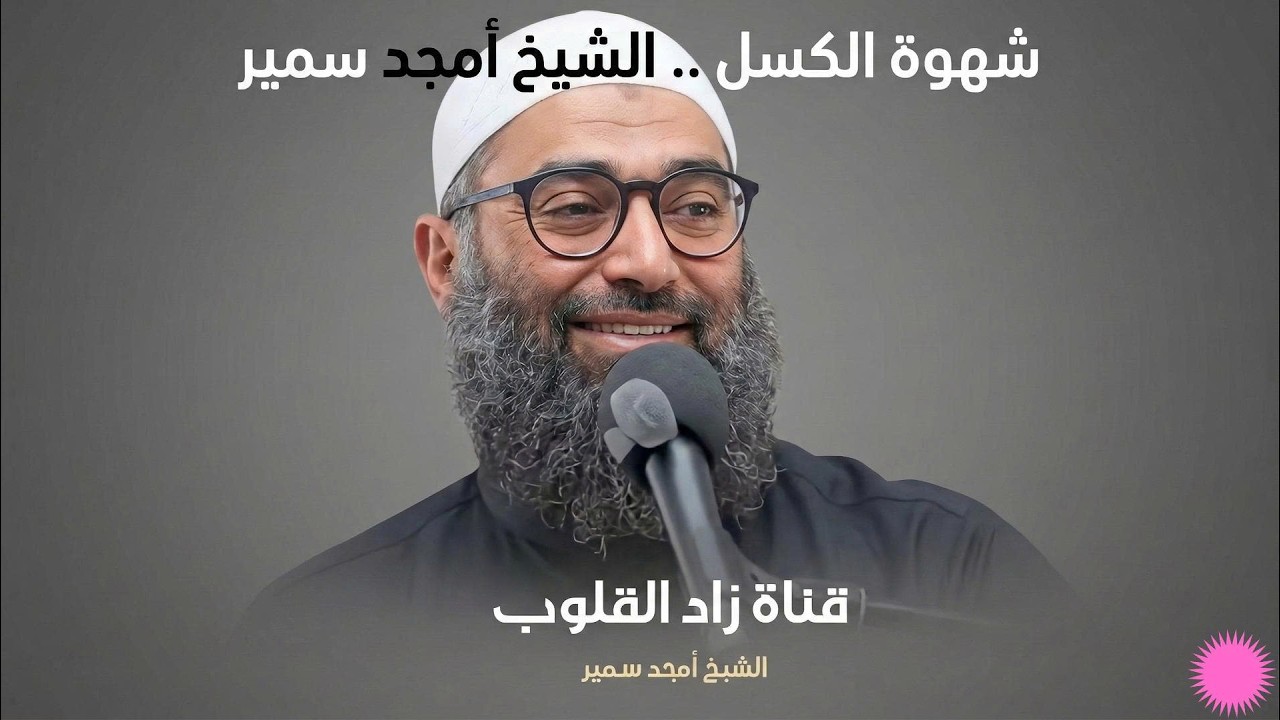 شهوة الكسل .. الشيخ أمجد سمير