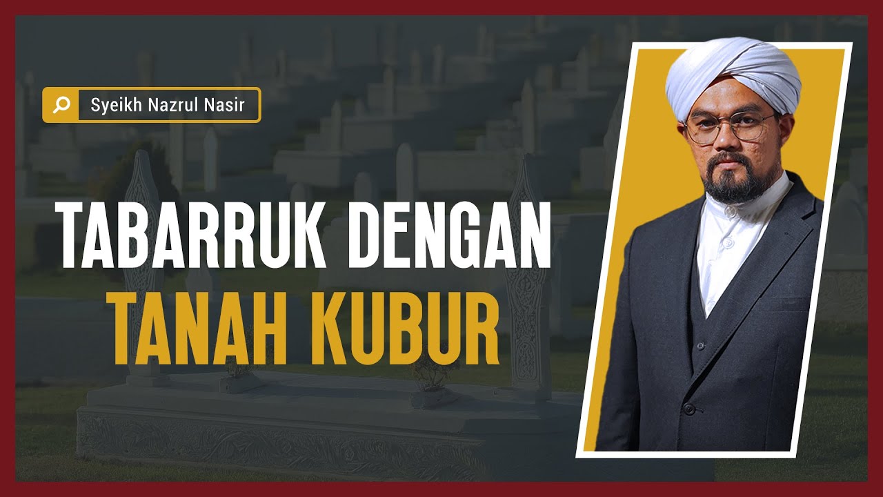 Tabarruk Dengan Tanah Kubur - Syeikh Nazrul Nasir.