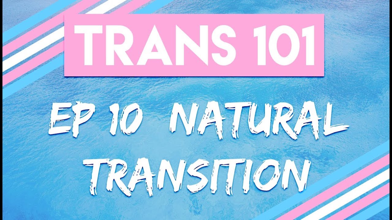 Trans 101: Ep 10  Natural Transition [CC]