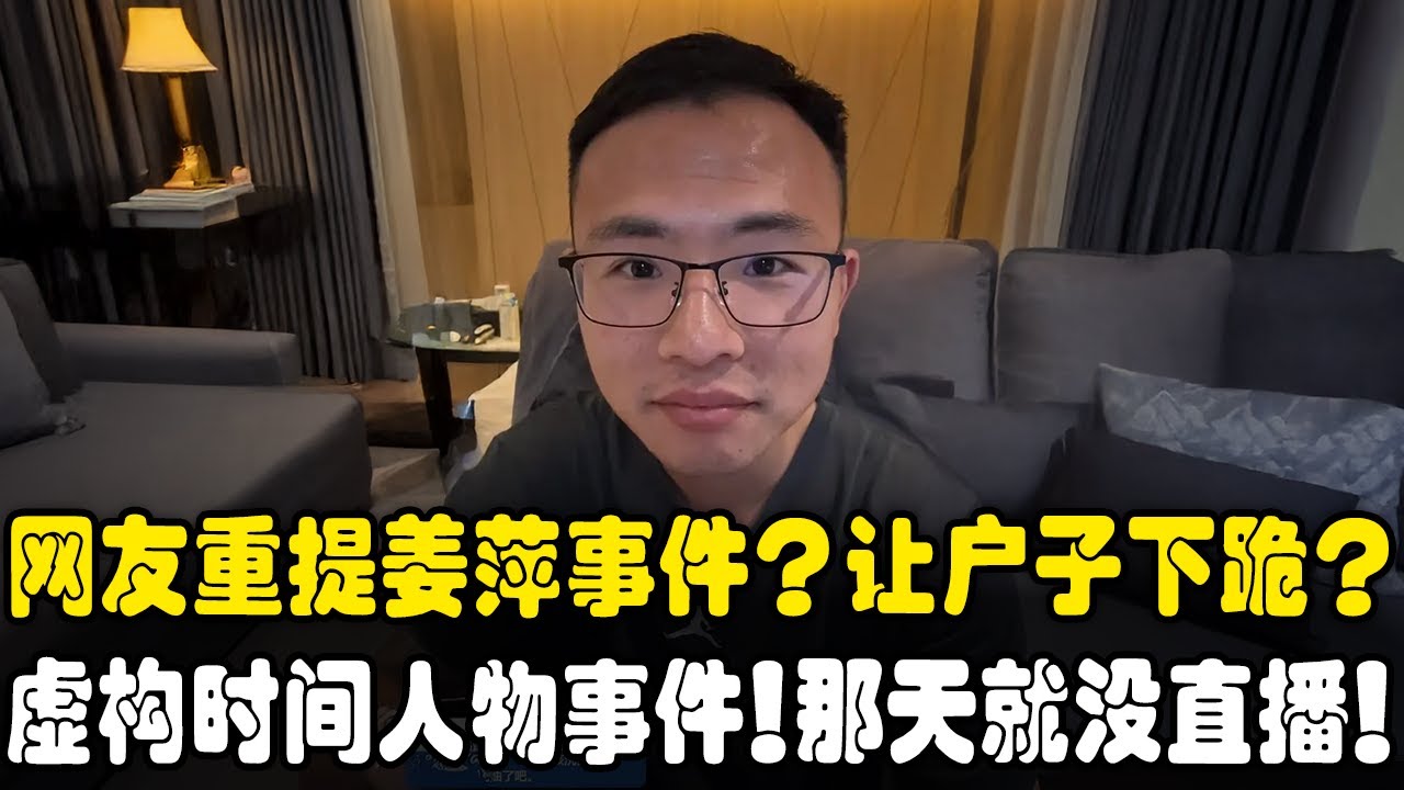 🔥 网友重提姜萍事件逼户晨风下跪？户晨风笑怼：虚构时间事件抹黑我没用！我那天就没直播！