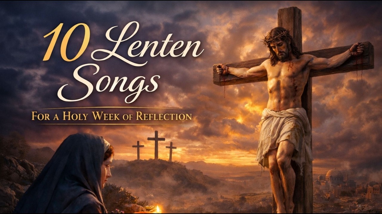 10 Lenten Songs That Will Touch Your Heart | Meditate on the Passion of Jesus | Lenten Worship