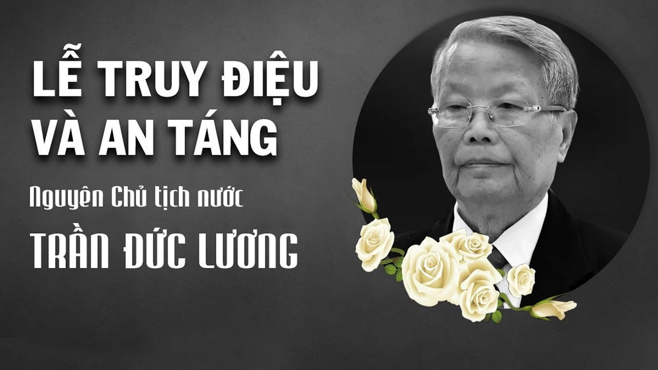 🔴[TRỰC TIẾP] Lễ truy điệu, Lễ an táng Nguyên Chủ tịch nước Trần Đức Lương
